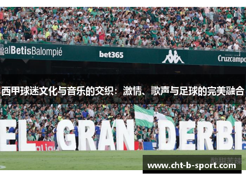 西甲球迷文化与音乐的交织：激情、歌声与足球的完美融合
