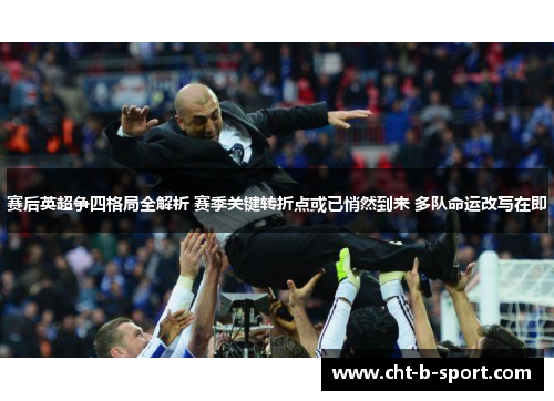 赛后英超争四格局全解析 赛季关键转折点或已悄然到来 多队命运改写在即