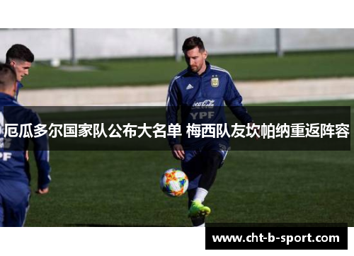 厄瓜多尔国家队公布大名单 梅西队友坎帕纳重返阵容