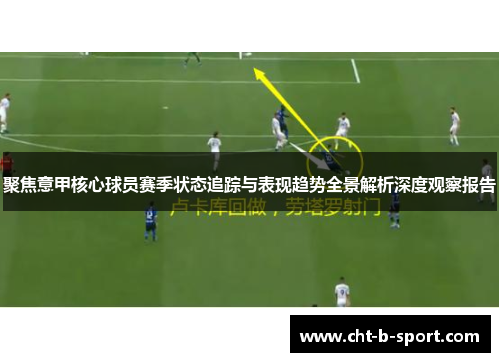 聚焦意甲核心球员赛季状态追踪与表现趋势全景解析深度观察报告 聚焦意甲核心球员赛季状态追踪与表现趋势全景解析深度观察报告