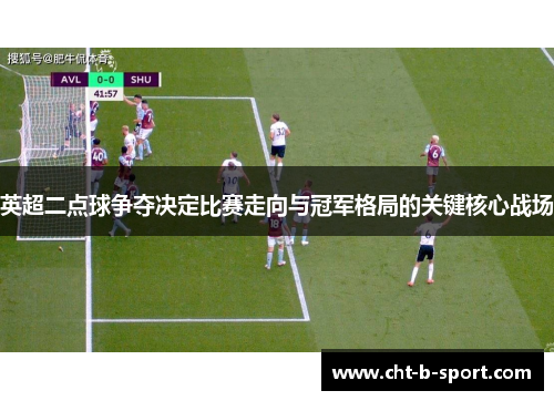 英超二点球争夺决定比赛走向与冠军格局的关键核心战场 英超二点球争夺决定比赛走向与冠军格局的关键核心战场